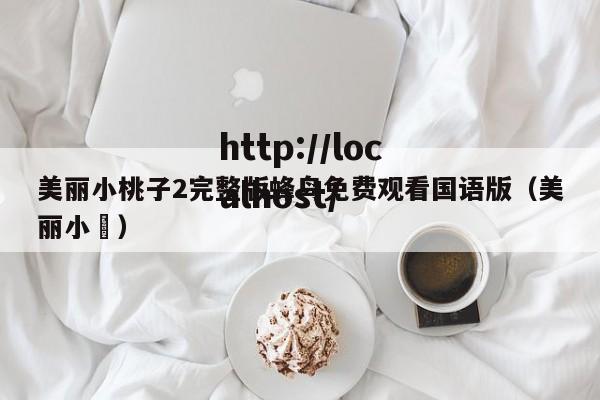 美丽小桃子2完整版蜂鸟免费观看国语版（美丽小鳈）